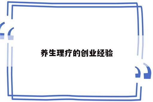 养生理疗的创业经验