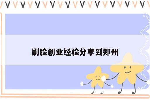 刷脸创业经验分享到郑州