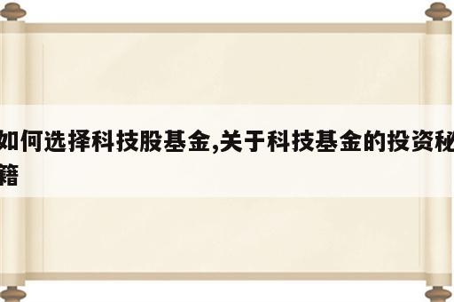 如何选择科技股基金,关于科技基金的投资秘籍