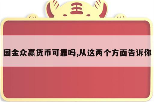 国金众赢货币可靠吗,从这两个方面告诉你