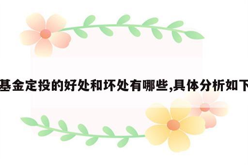 基金定投的好处和坏处有哪些,具体分析如下