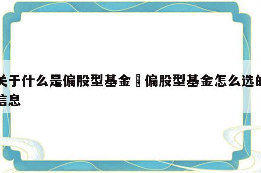 关于什么是偏股型基金 偏股型基金怎么选的信息