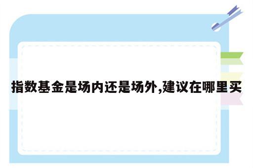 指数基金是场内还是场外,建议在哪里买