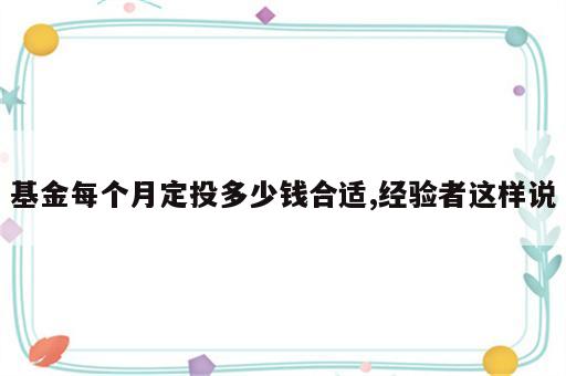 基金每个月定投多少钱合适,经验者这样说