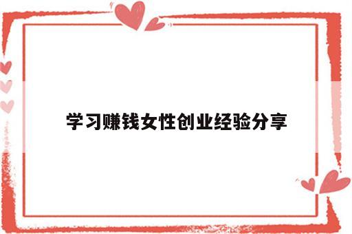 学习赚钱女性创业经验分享