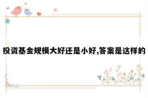 投资基金规模大好还是小好,答案是这样的
