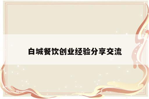 白城餐饮创业经验分享交流