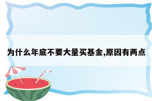 为什么年底不要大量买基金,原因有两点
