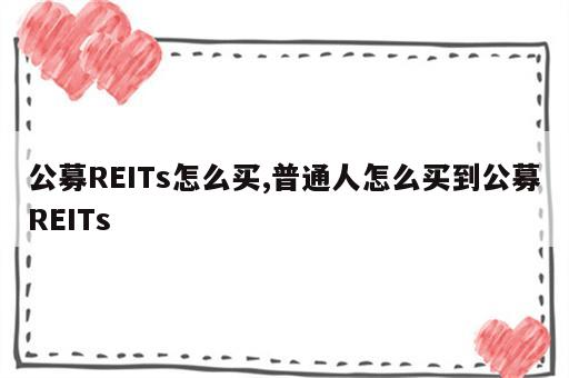 公募REITs怎么买,普通人怎么买到公募REITs