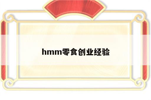 hmm零食创业经验