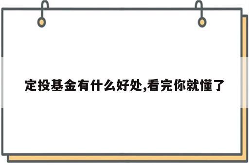 定投基金有什么好处,看完你就懂了
