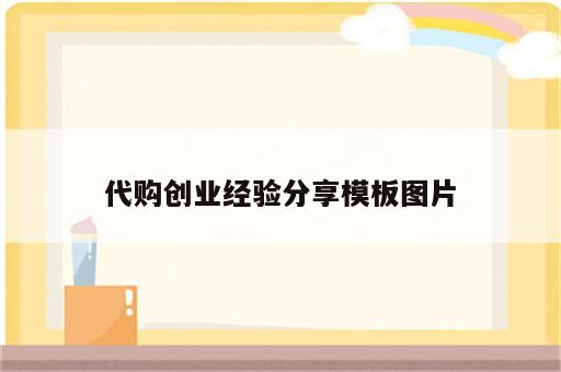 代购创业经验分享模板图片