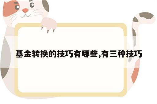 基金转换的技巧有哪些,有三种技巧