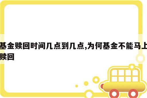 基金赎回时间几点到几点,为何基金不能马上赎回