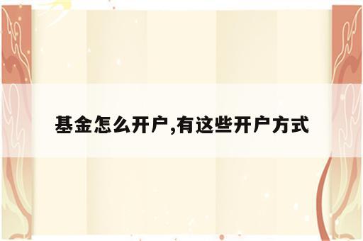 基金怎么开户,有这些开户方式