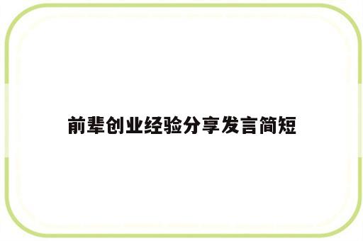 前辈创业经验分享发言简短