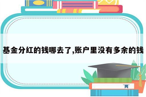 基金分红的钱哪去了,账户里没有多余的钱