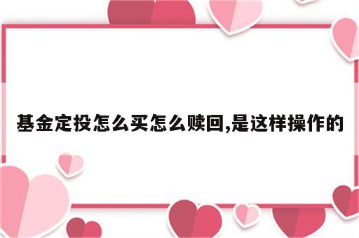 基金定投怎么买怎么赎回,是这样操作的