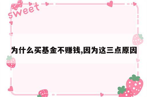 为什么买基金不赚钱,因为这三点原因