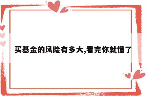 买基金的风险有多大,看完你就懂了