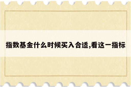 指数基金什么时候买入合适,看这一指标