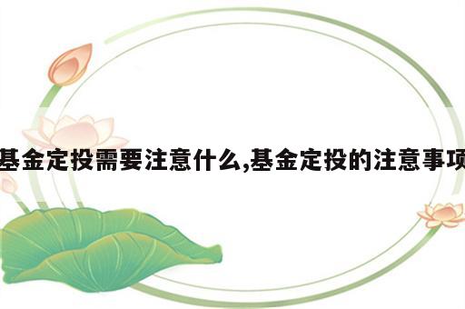 基金定投需要注意什么,基金定投的注意事项
