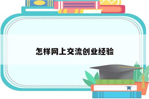 怎样网上交流创业经验