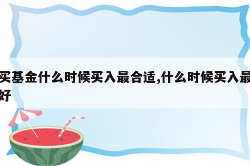 买基金什么时候买入最合适,什么时候买入最好