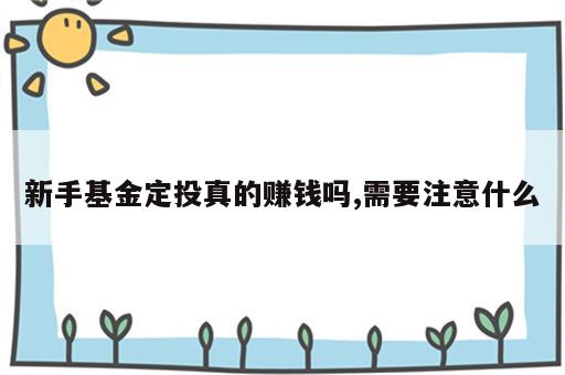 新手基金定投真的赚钱吗,需要注意什么