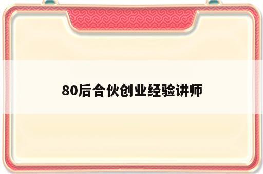 80后合伙创业经验讲师
