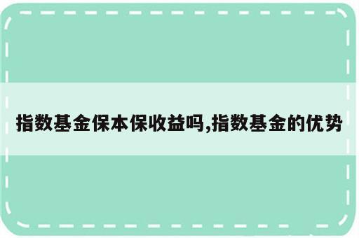 指数基金保本保收益吗,指数基金的优势