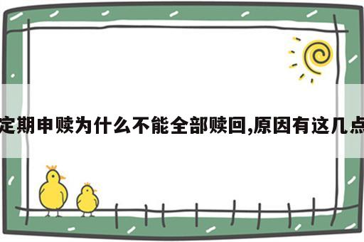 定期申赎为什么不能全部赎回,原因有这几点