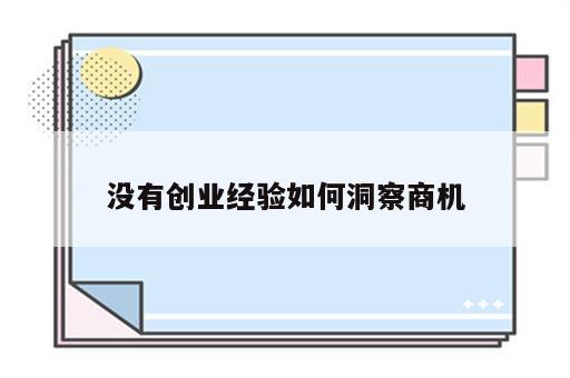 没有创业经验如何洞察商机