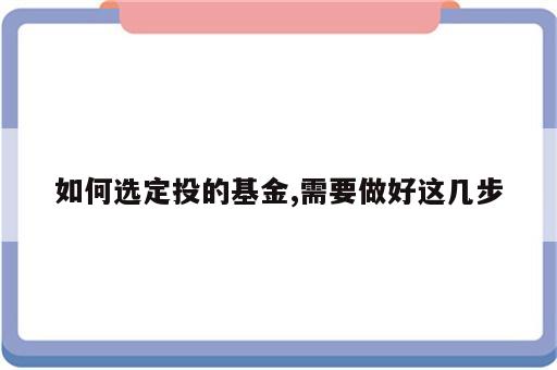 如何选定投的基金,需要做好这几步