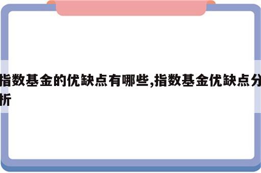 指数基金的优缺点有哪些,指数基金优缺点分析