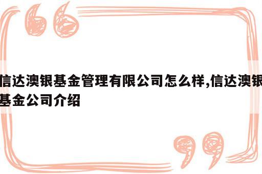 信达澳银基金管理有限公司怎么样,信达澳银基金公司介绍