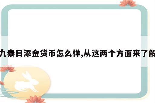 九泰日添金货币怎么样,从这两个方面来了解