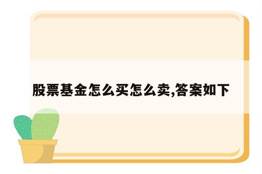 股票基金怎么买怎么卖,答案如下