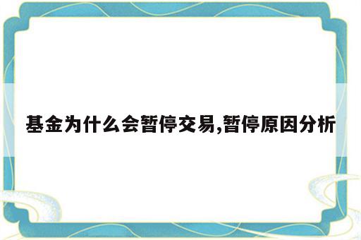 基金为什么会暂停交易,暂停原因分析