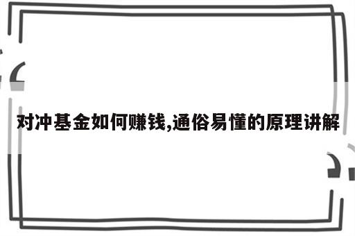 对冲基金如何赚钱,通俗易懂的原理讲解