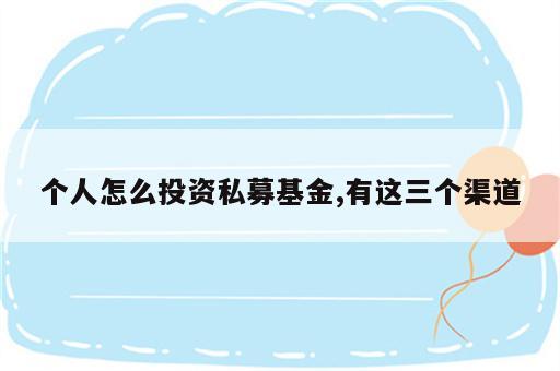 个人怎么投资私募基金,有这三个渠道