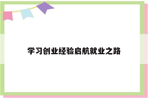 学习创业经验启航就业之路
