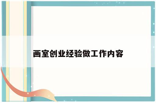 画室创业经验做工作内容