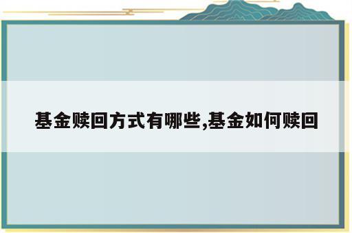 基金赎回方式有哪些,基金如何赎回