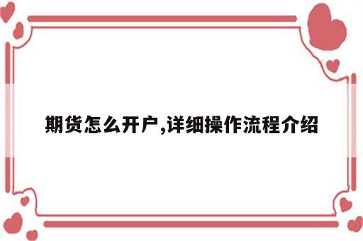 期货怎么开户,详细操作流程介绍