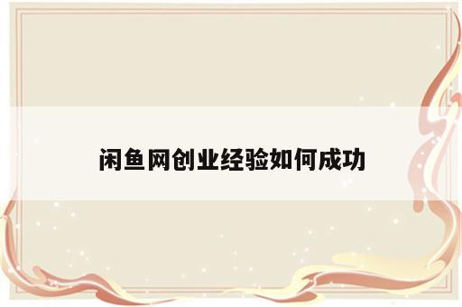 闲鱼网创业经验如何成功