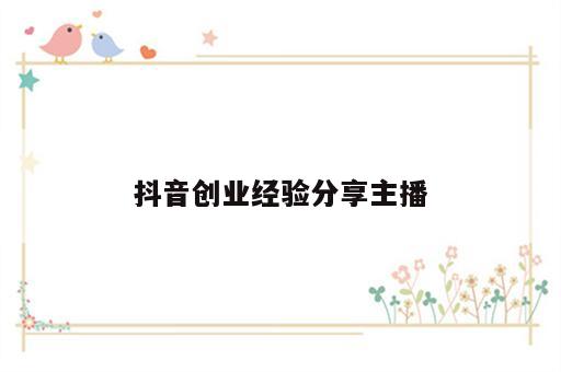 抖音创业经验分享主播