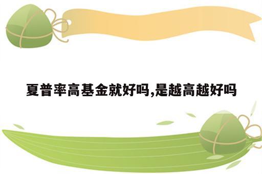 夏普率高基金就好吗,是越高越好吗