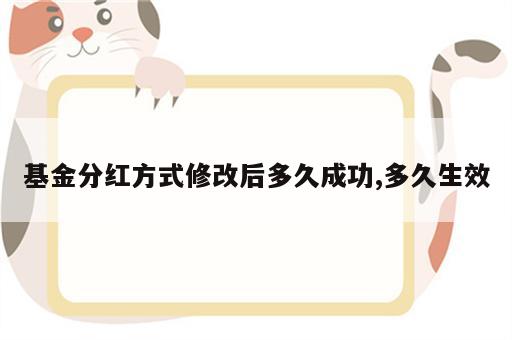 基金分红方式修改后多久成功,多久生效