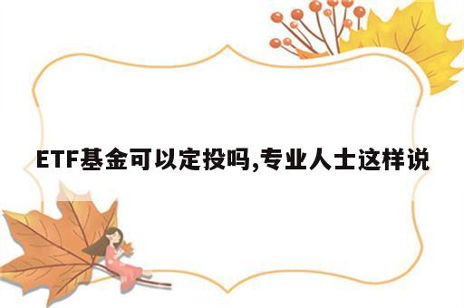ETF基金可以定投吗,专业人士这样说